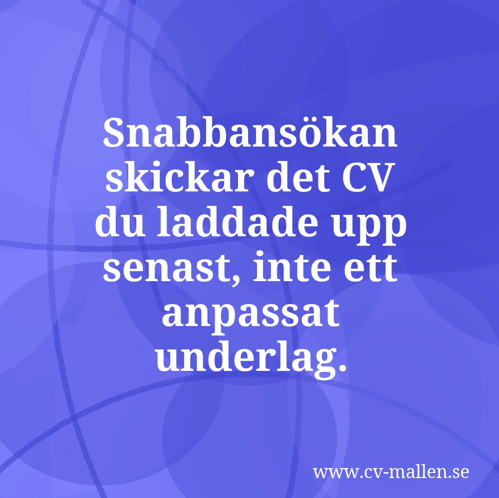 Snabbansökan skickar det CV du laddade upp senast, inte ett anpassat underlag.