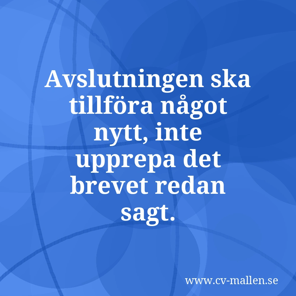 Avslutningen ska tillföra något nytt, inte upprepa det brevet redan sagt.