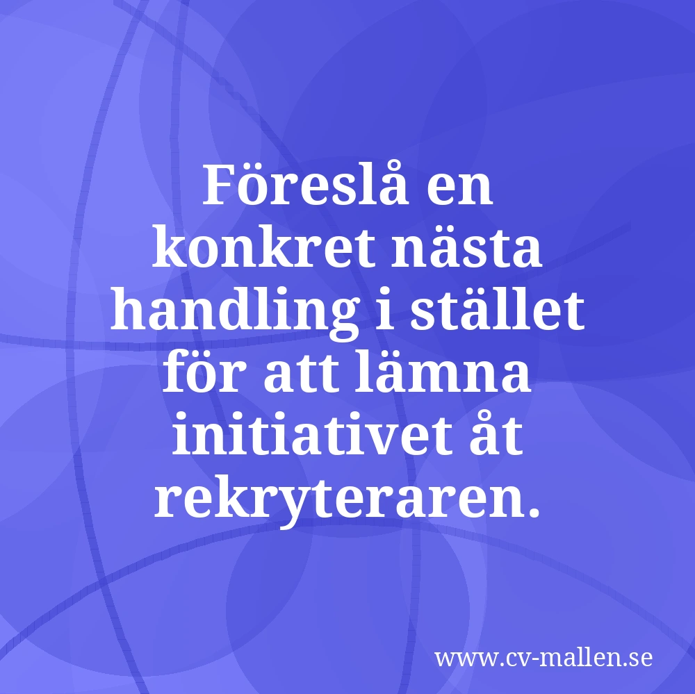 Föreslå en konkret nästa handling i stället för att lämna initiativet åt rekryteraren.