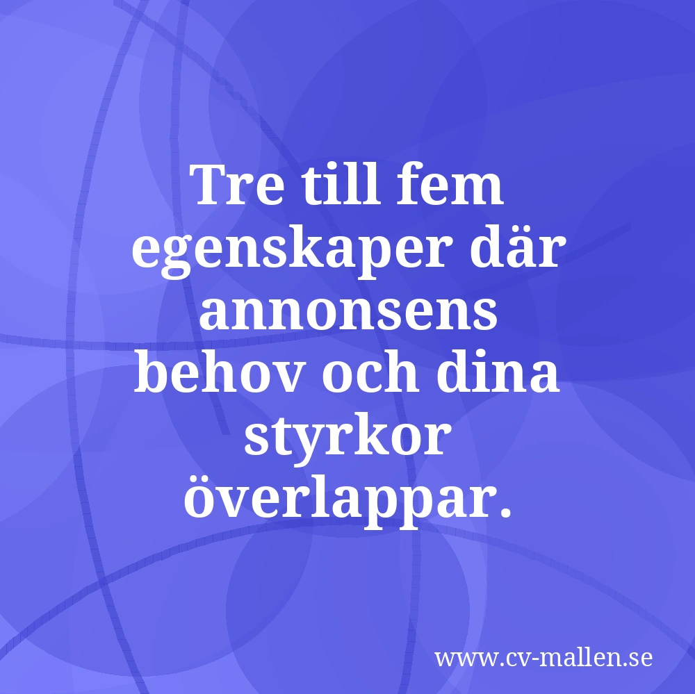 Tre till fem egenskaper där annonsens behov och dina styrkor överlappar.