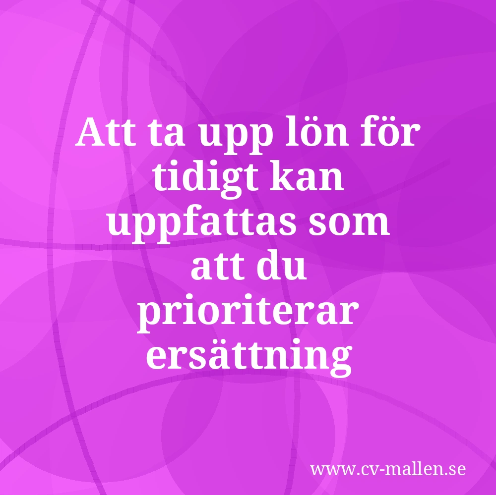 Att ta upp lön för tidigt kan uppfattas som att du prioriterar ersättning framför rollen.