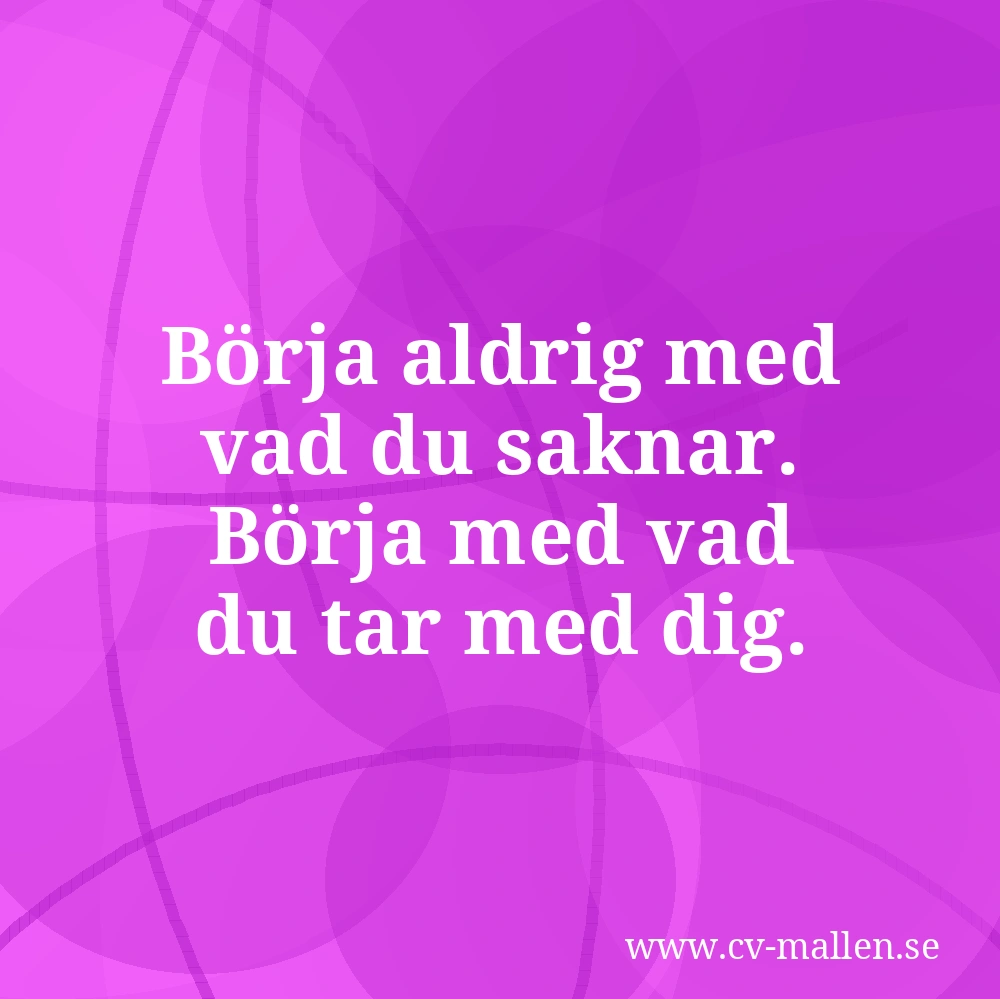 Börja aldrig med vad du saknar. Börja med vad du tar med dig.