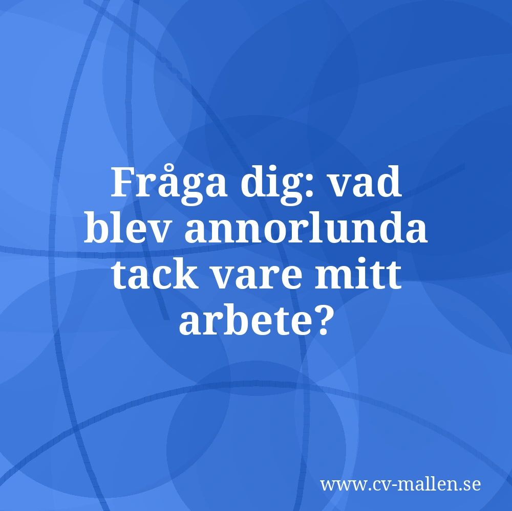 Fråga dig: vad blev annorlunda tack vare mitt arbete?