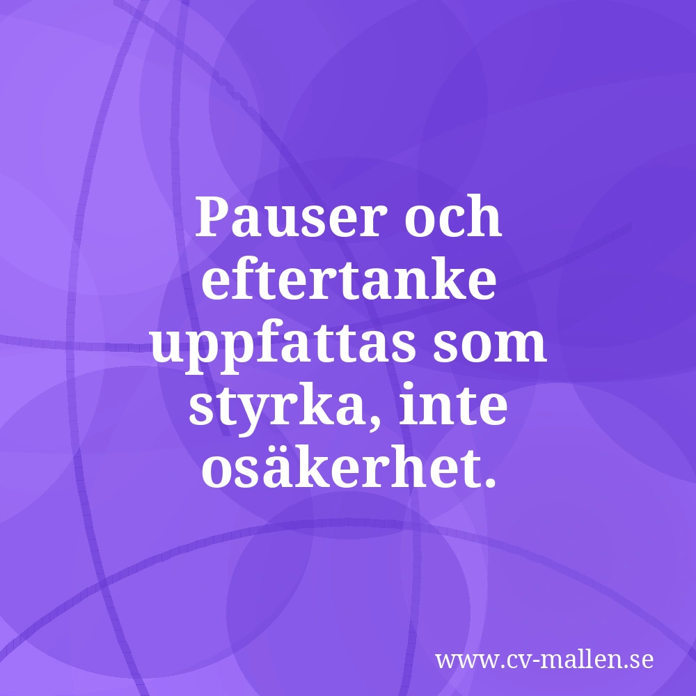 Pauser och eftertanke uppfattas som styrka, inte osäkerhet.