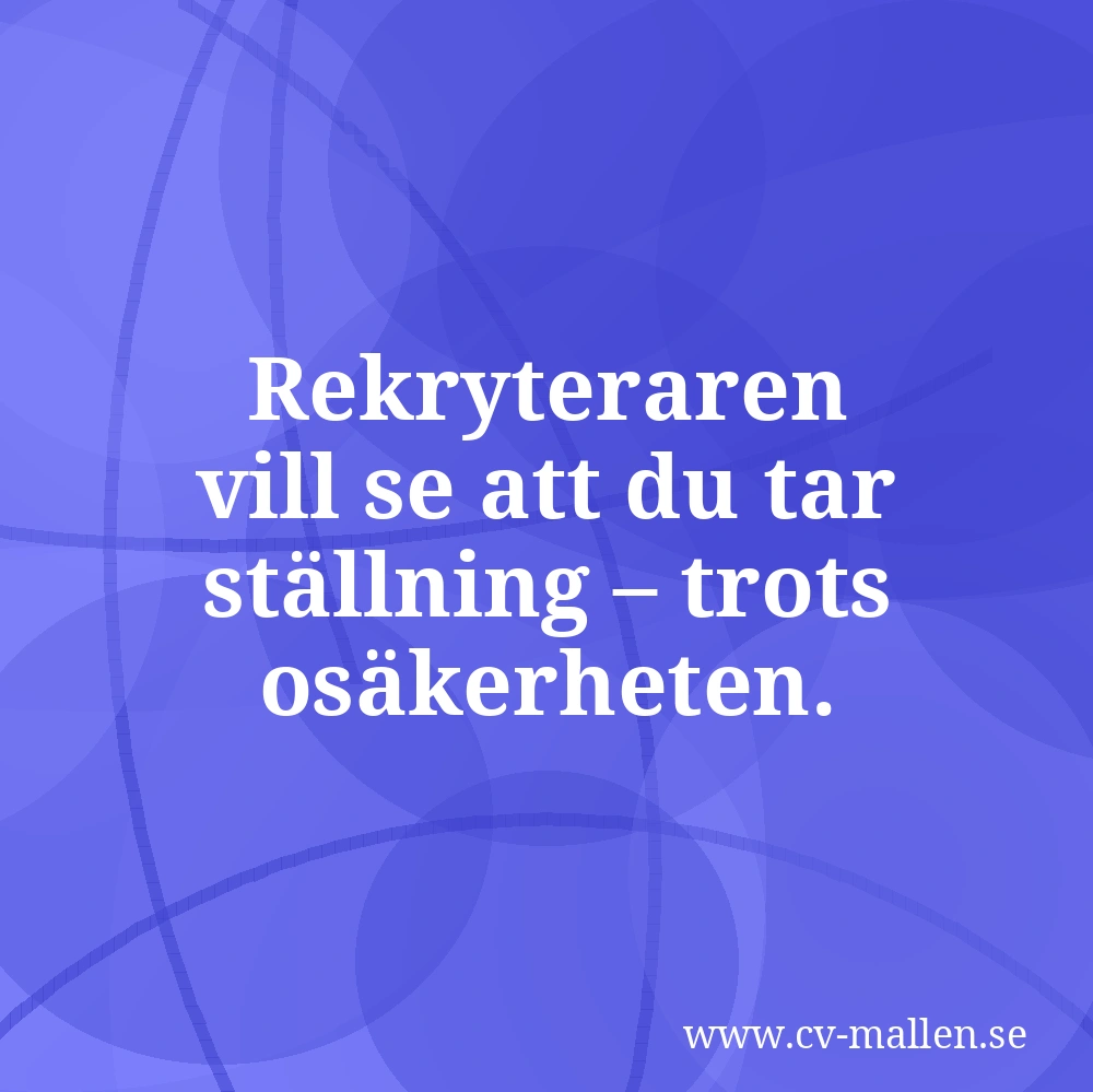 Rekryteraren vill se att du tar ställning – trots osäkerheten.