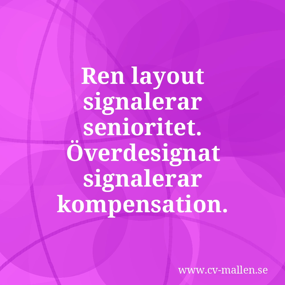 Ren layout signalerar senioritet. Överdesignat signalerar kompensation.