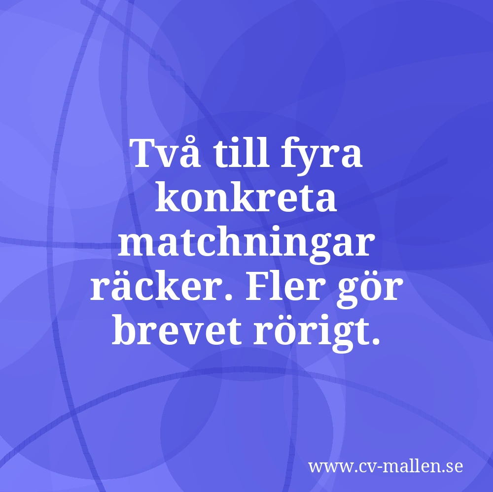 Två till fyra konkreta matchningar räcker. Fler gör brevet rörigt.