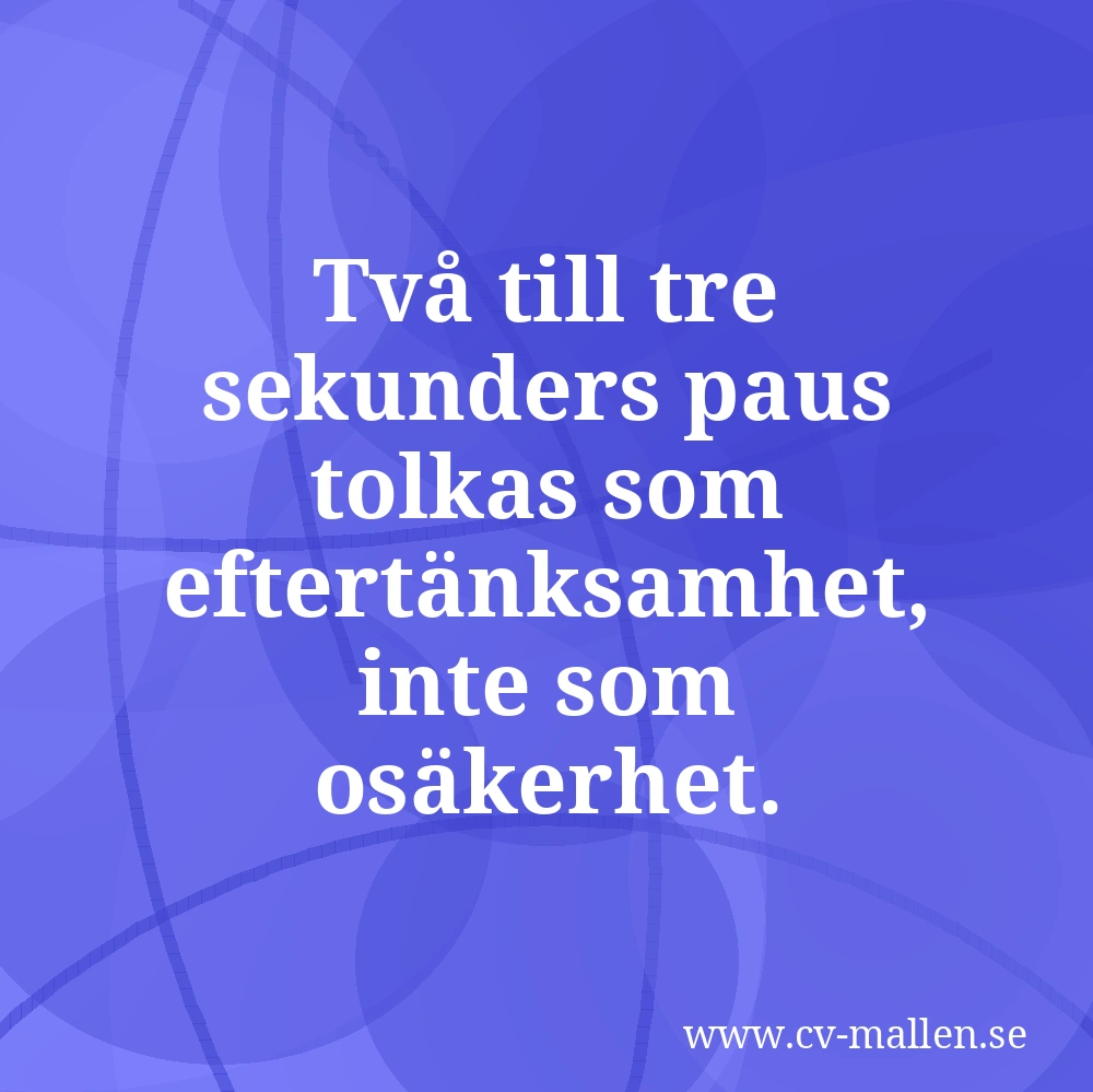 Två till tre sekunders paus tolkas som eftertänksamhet, inte som osäkerhet.