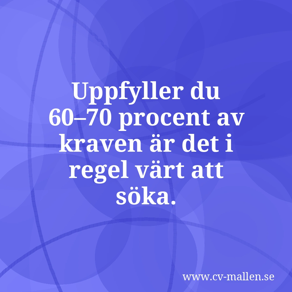 Uppfyller du 60–70 procent av kraven är det i regel värt att söka.