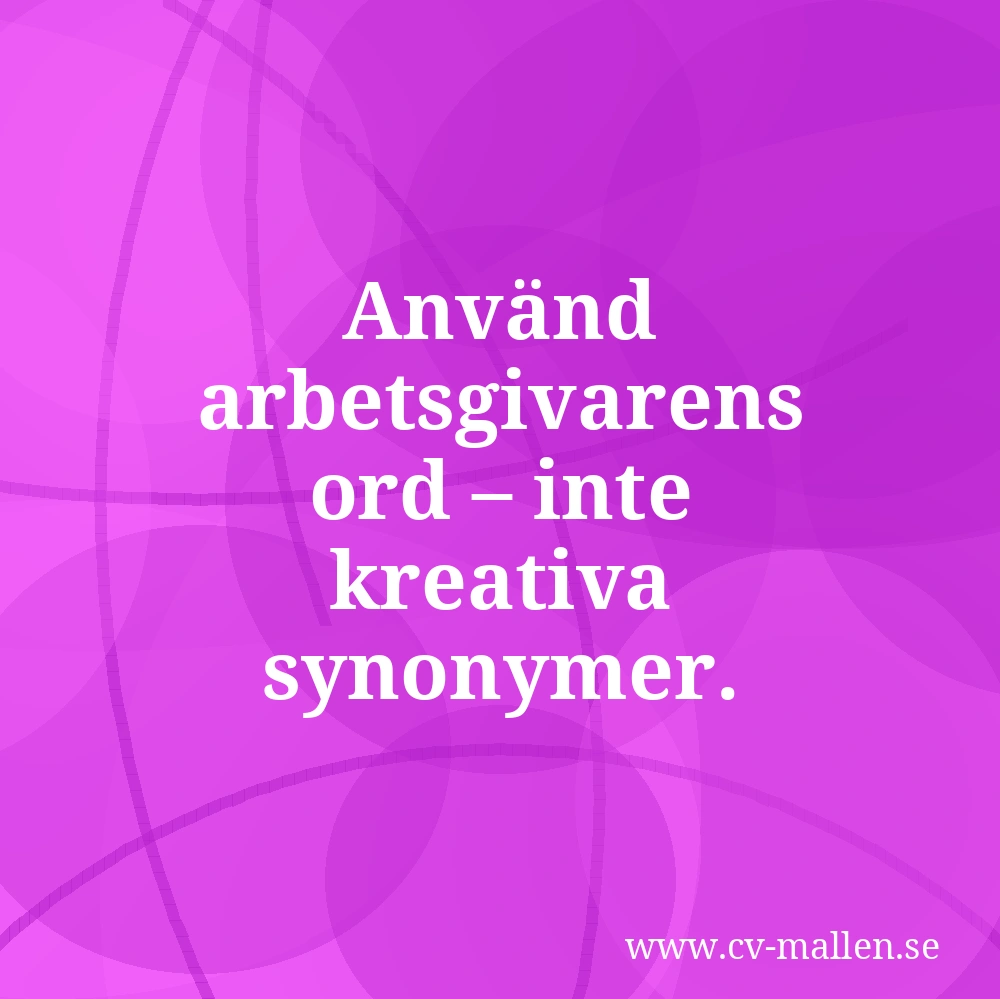 Använd arbetsgivarens ord – inte kreativa synonymer.