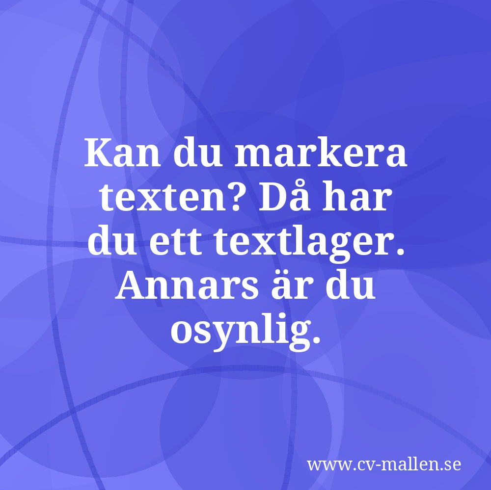 Kan du markera texten? Då har du ett textlager. Annars är du osynlig.