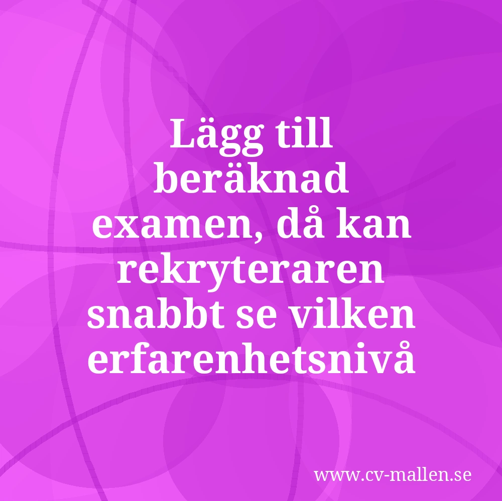 Lägg till beräknad examen, då kan rekryteraren snabbt se vilken erfarenhetsnivå du har