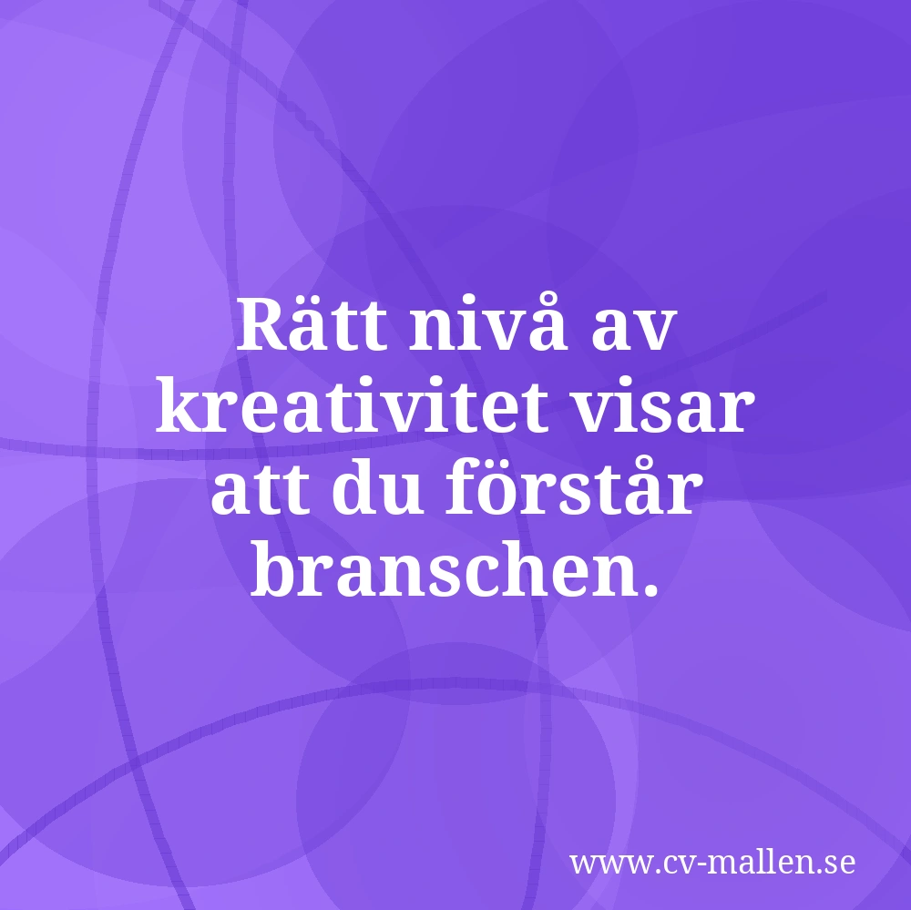 Rätt nivå av kreativitet visar att du förstår branschen.