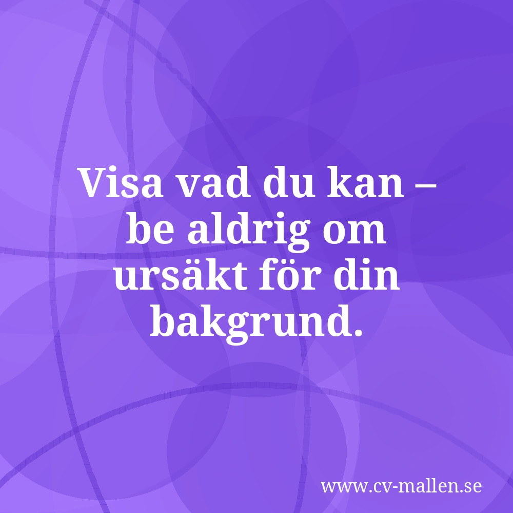Visa vad du kan – be aldrig om ursäkt för din bakgrund.