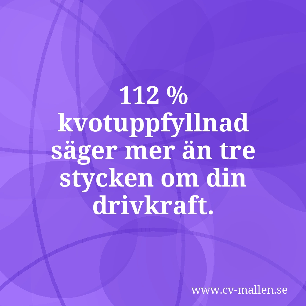 112 % kvotuppfyllnad säger mer än tre stycken om din drivkraft.