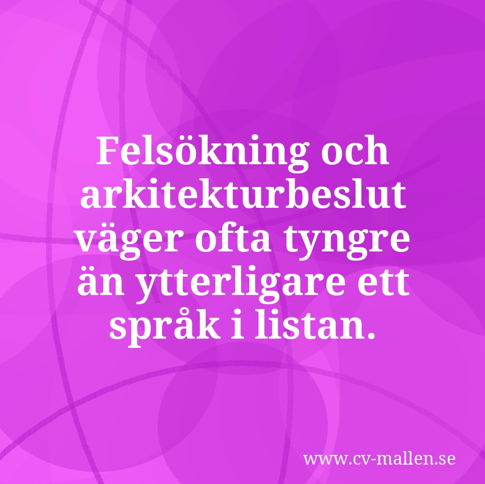 Felsökning och arkitekturbeslut väger ofta tyngre än ytterligare ett språk i listan.