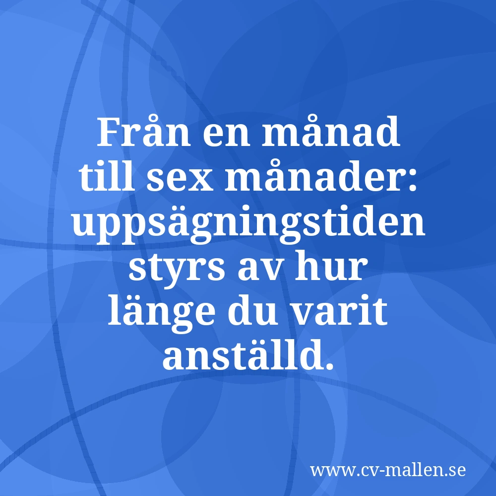 Från en månad till sex månader: uppsägningstiden styrs av hur länge du varit anställd.