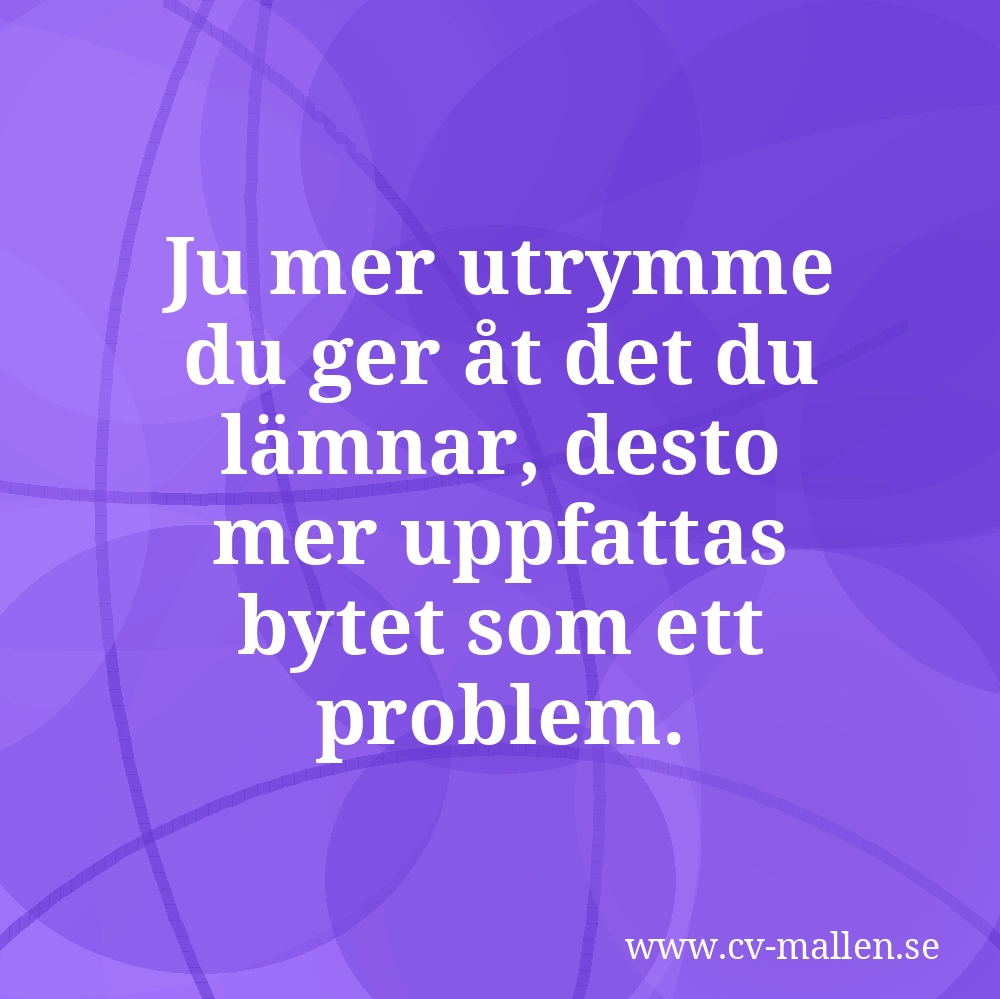Ju mer utrymme du ger åt det du lämnar, desto mer uppfattas bytet som ett problem.