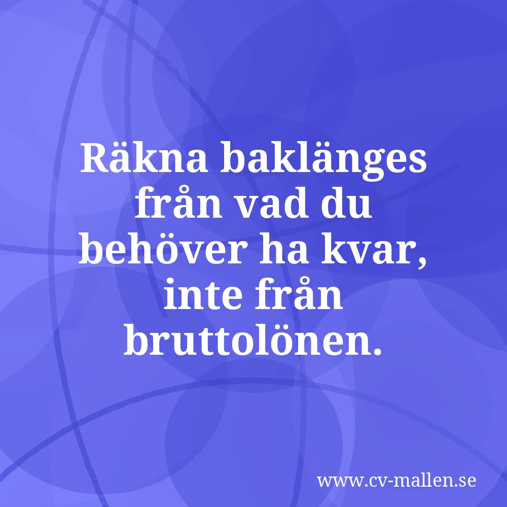 Räkna baklänges från vad du behöver ha kvar, inte från bruttolönen.