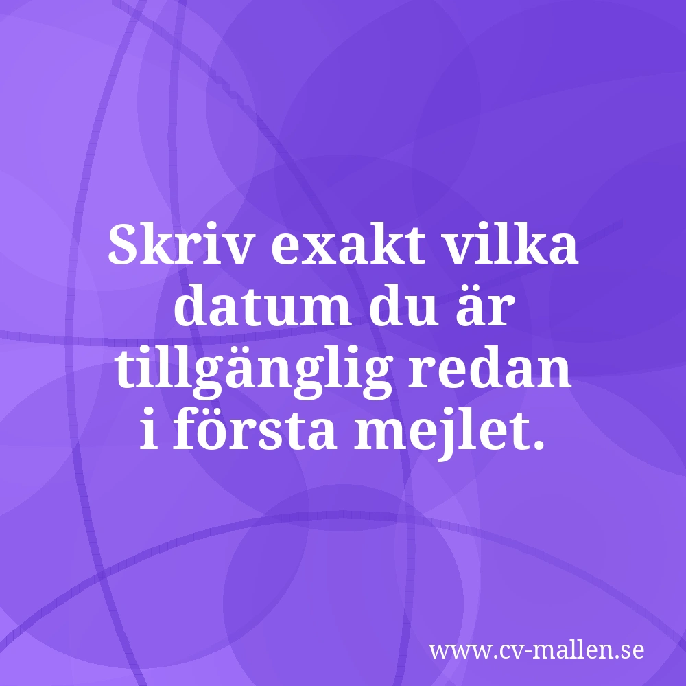 Skriv exakt vilka datum du är tillgänglig redan i första mejlet.