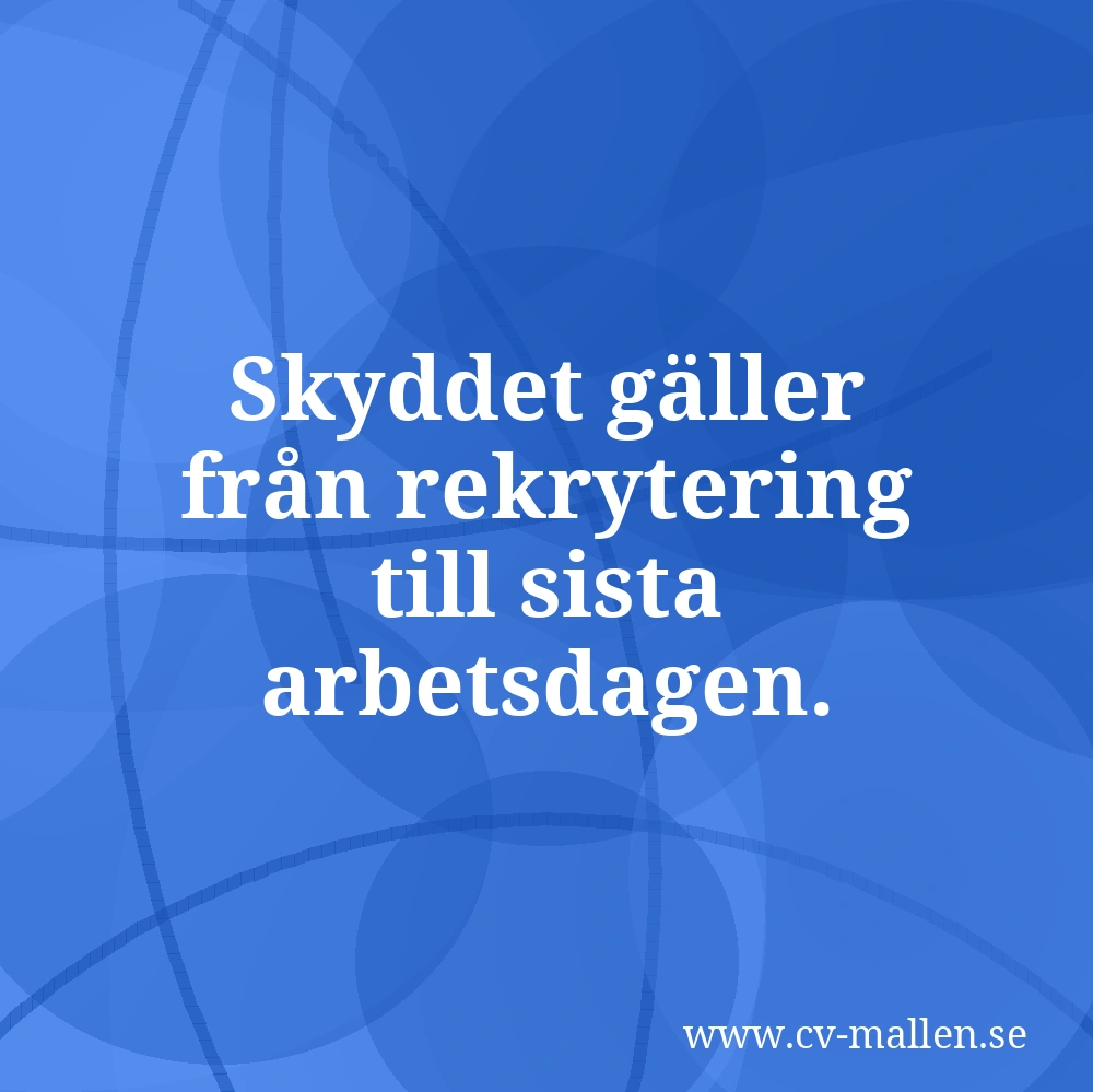 Skyddet gäller från rekrytering till sista arbetsdagen.