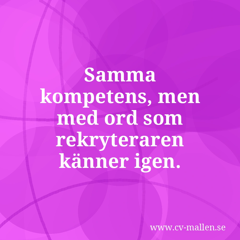Samma kompetens, men med ord som rekryteraren känner igen.
