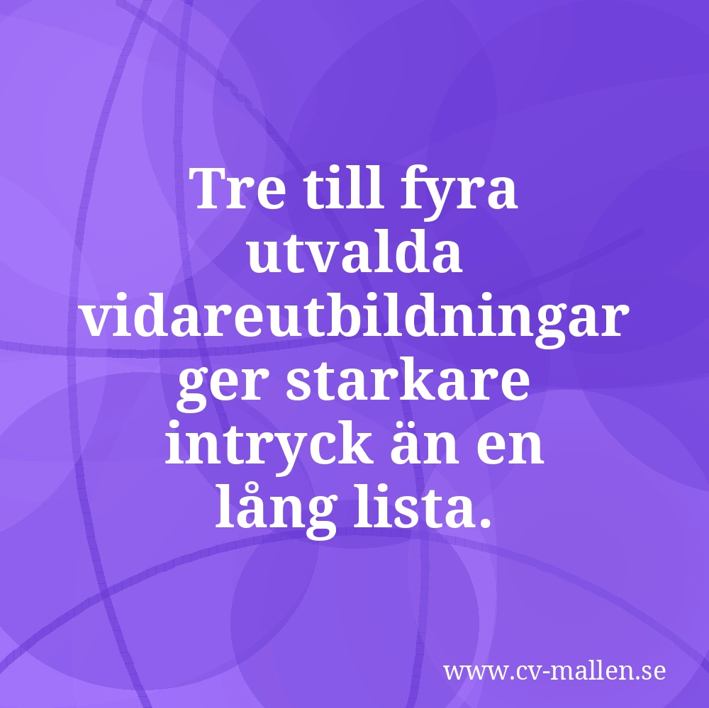 Tre till fyra utvalda vidareutbildningar ger starkare intryck än en lång lista.