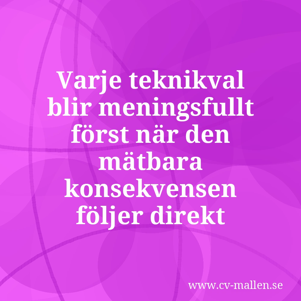 Varje teknikval blir meningsfullt först när den mätbara konsekvensen följer direkt efter.