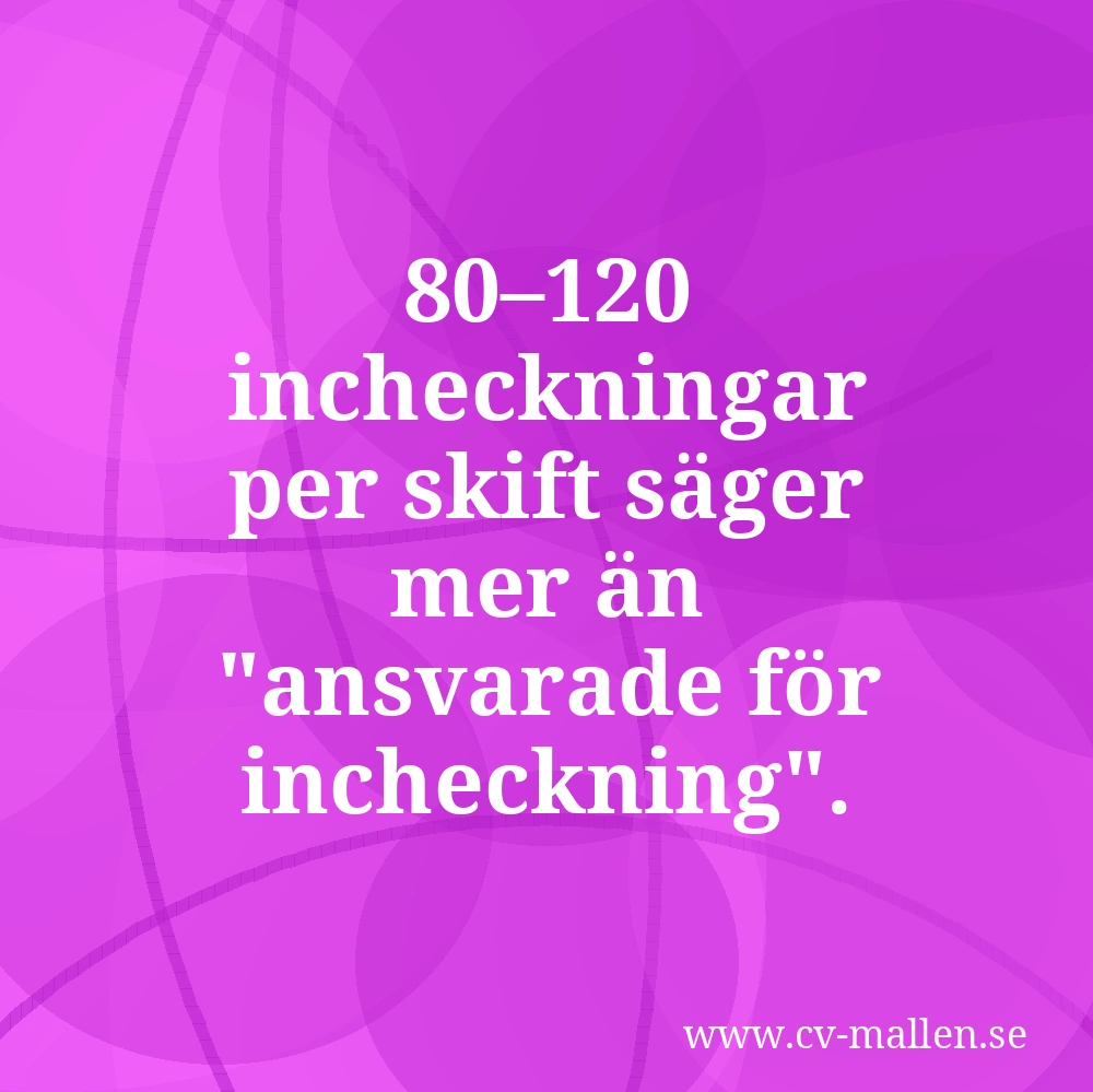 80–120 incheckningar per skift säger mer än "ansvarade för incheckning".