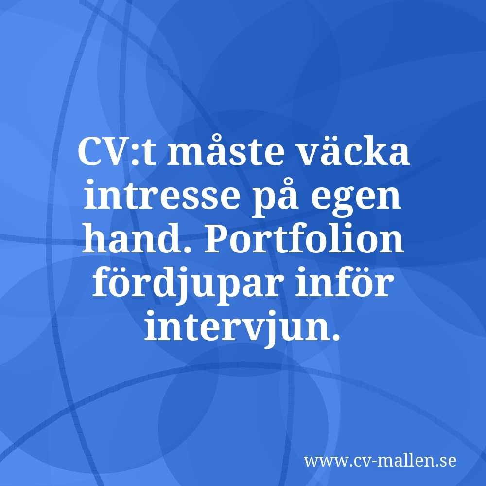 CV:t måste väcka intresse på egen hand. Portfolion fördjupar inför intervjun.