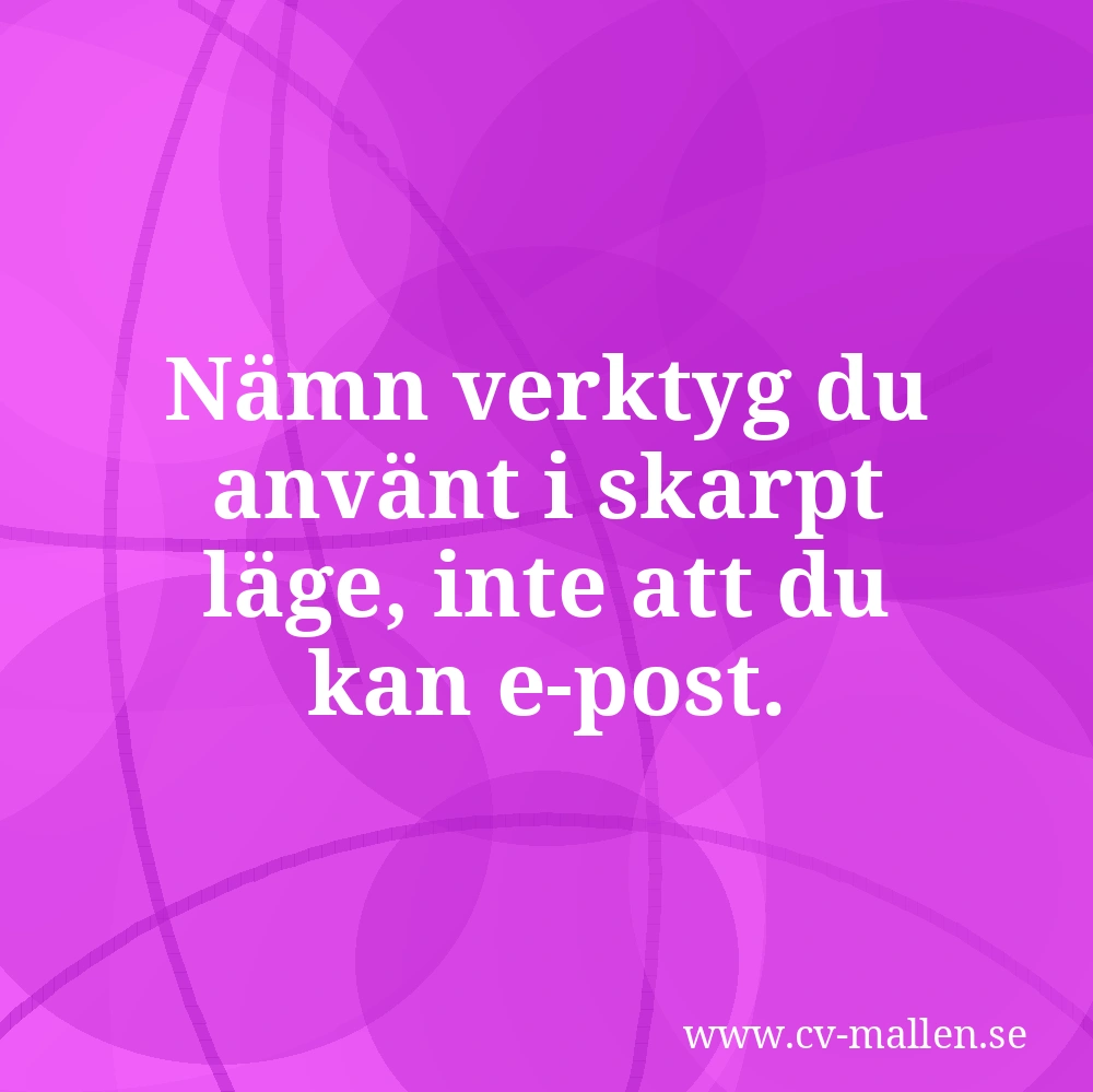 Nämn verktyg du använt i skarpt läge, inte att du kan e-post.