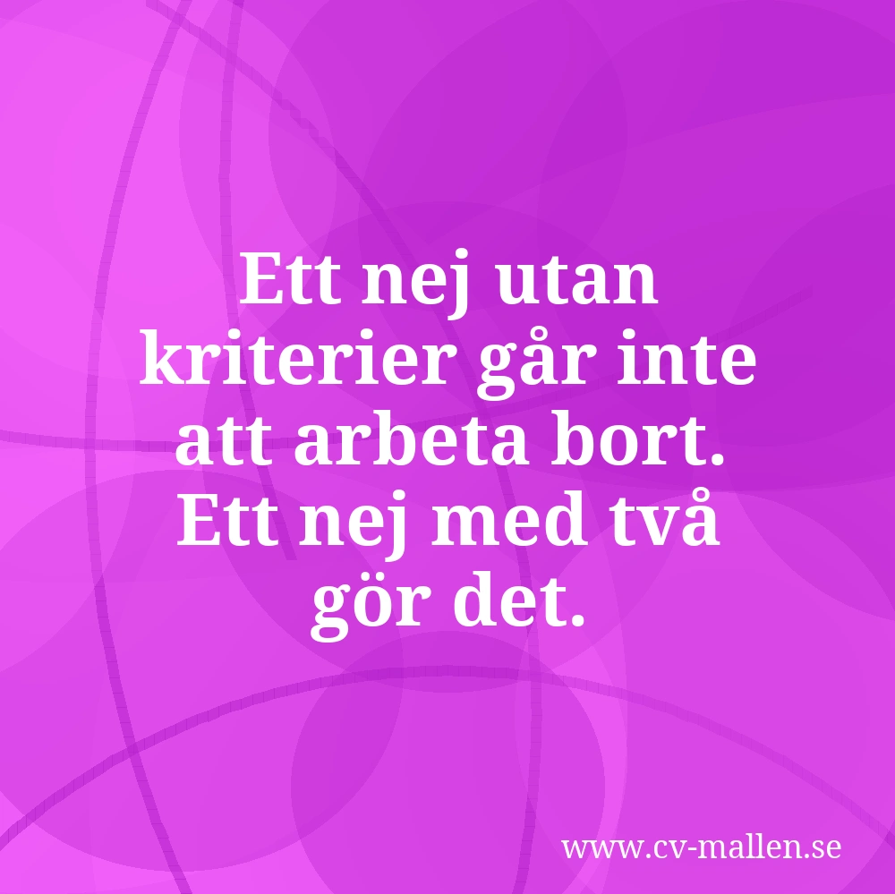 Ett nej utan kriterier går inte att arbeta bort. Ett nej med två gör det.