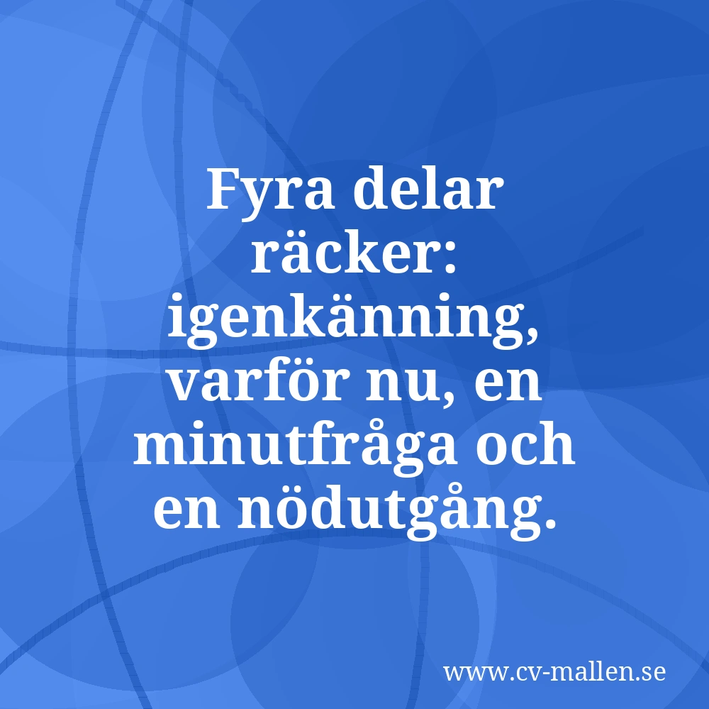 Fyra delar räcker: igenkänning, varför nu, en minutfråga och en nödutgång.