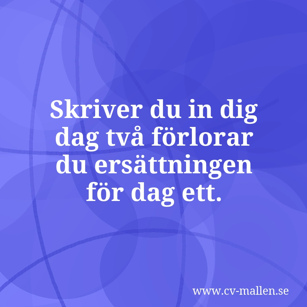 Skriver du in dig dag två förlorar du ersättningen för dag ett.