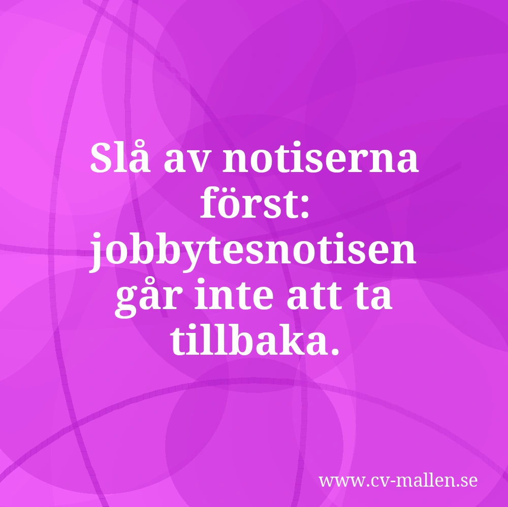Slå av notiserna först: jobbytesnotisen går inte att ta tillbaka.